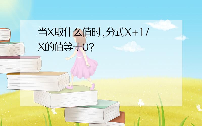 当X取什么值时,分式X+1/X的值等于0?