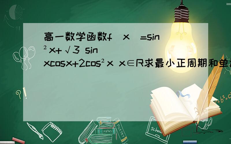 高一数学函数f(x)=sin²x+√3 sinxcosx+2cos²x x∈R求最小正周期和单调增区间fx的图像可以由函数y=sin2x怎么变化得到的我已经算出来了 答得都很好