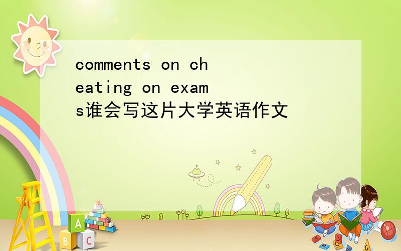 comments on cheating on exams谁会写这片大学英语作文