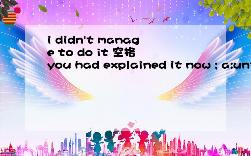 i didn't manage to do it 空格 you had explained it now ; a:until; b:when ; c :