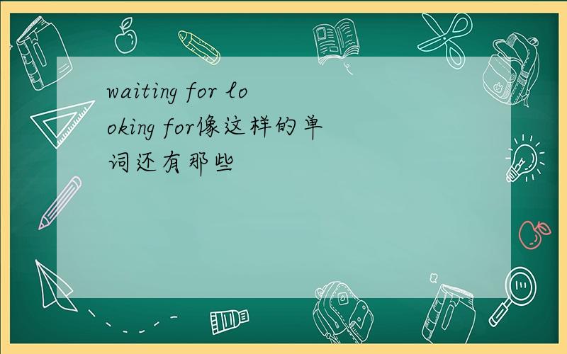 waiting for looking for像这样的单词还有那些