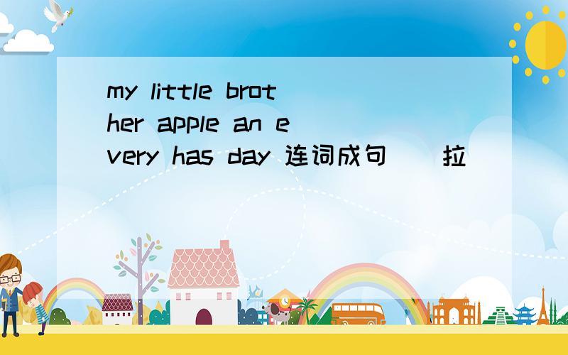 my little brother apple an every has day 连词成句``拉`