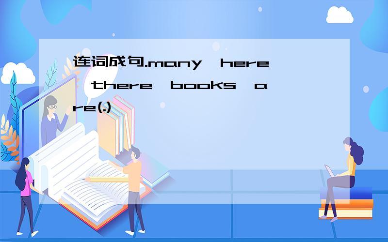 连词成句.many,here,there,books,are(.)