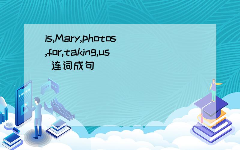 is,Mary,photos,for,taking,us 连词成句