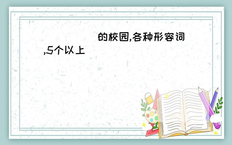 _____的校园,各种形容词,5个以上