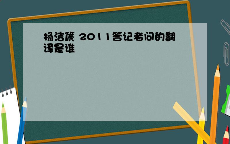 杨洁篪 2011答记者问的翻译是谁