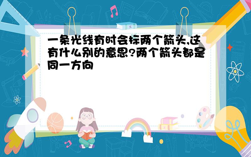 一条光线有时会标两个箭头,这有什么别的意思?两个箭头都是同一方向