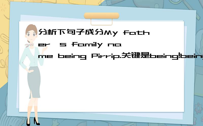 分析下句子成分My father's family name being Pirrip.关键是being!being的成分，用法