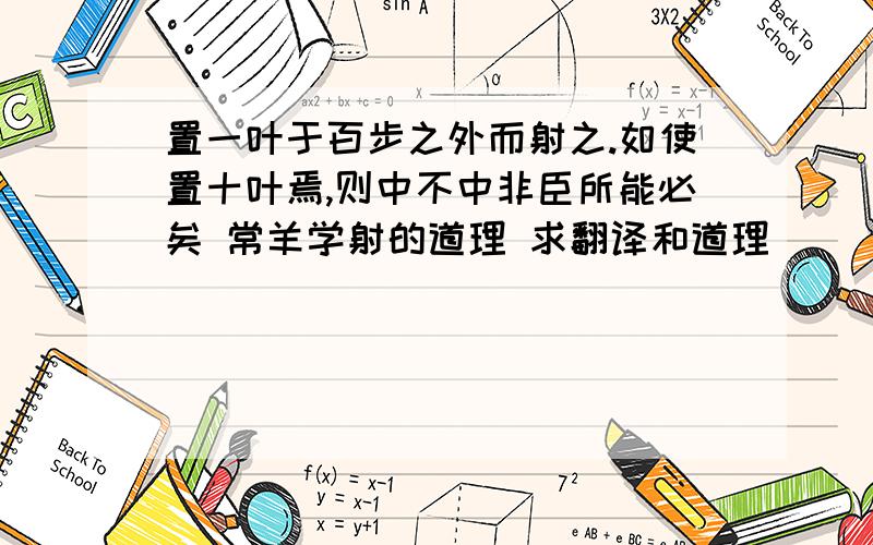 置一叶于百步之外而射之.如使置十叶焉,则中不中非臣所能必矣 常羊学射的道理 求翻译和道理