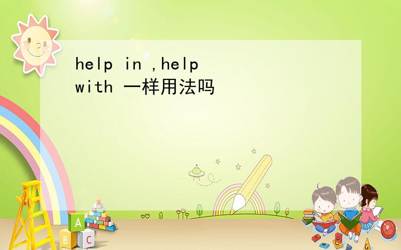 help in ,help with 一样用法吗