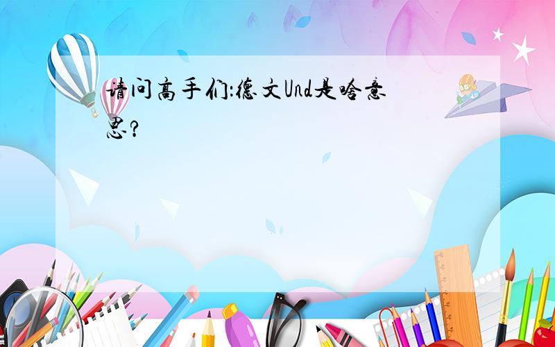 请问高手们：德文Und是啥意思?