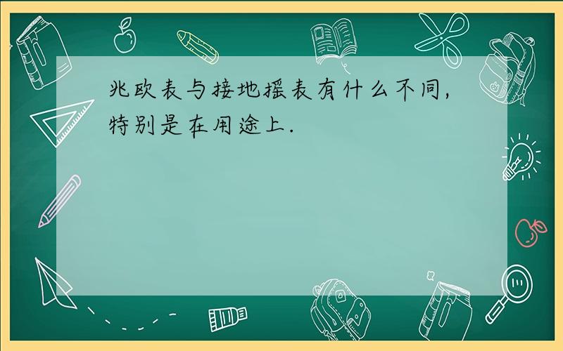 兆欧表与接地摇表有什么不同,特别是在用途上.