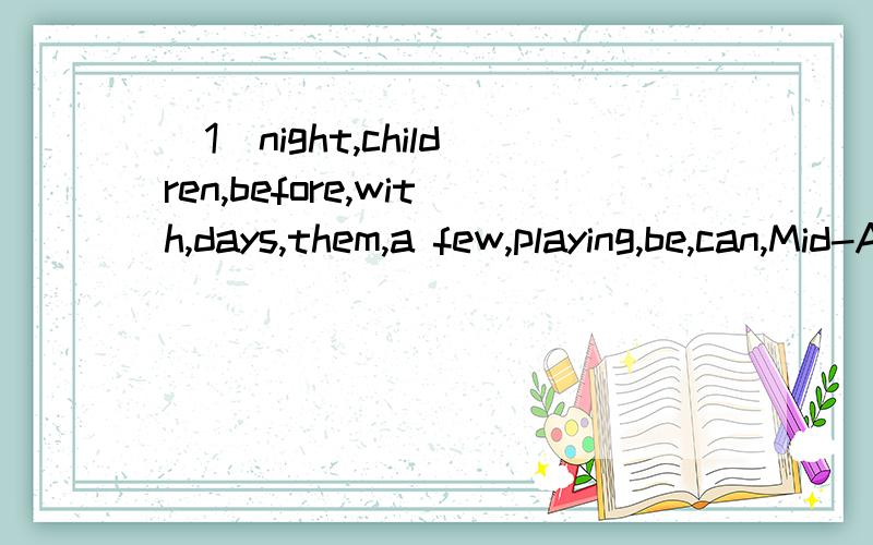 （1）night,children,before,with,days,them,a few,playing,be,can,Mid-Autemn,seen（2）characteristic,people,the,of,here,female,as,think,moon,having连词成句