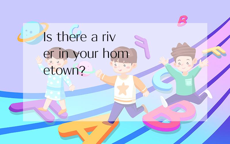 Is there a river in your hometown?