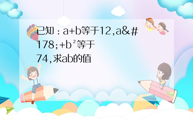 已知：a+b等于12,a²+b²等于74,求ab的值