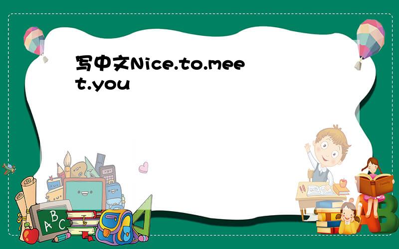 写中文Nice.to.meet.you