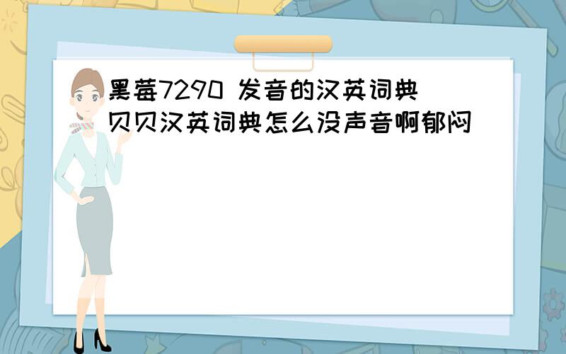 黑莓7290 发音的汉英词典贝贝汉英词典怎么没声音啊郁闷