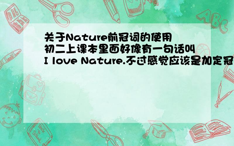 关于Nature前冠词的使用初二上课本里面好像有一句话叫I love Nature.不过感觉应该是加定冠词the 的呀.到底是什么用法呢.