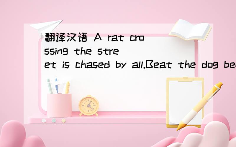 翻译汉语 A rat crossing the street is chased by all.Beat the dog before the lion.