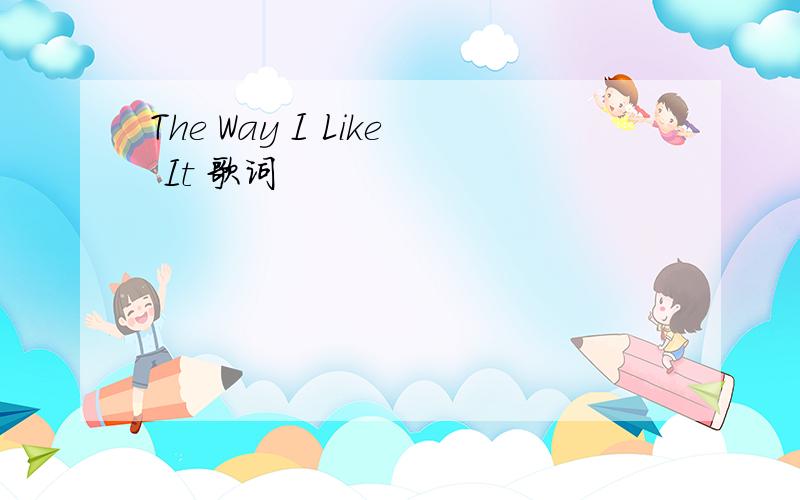 The Way I Like It 歌词