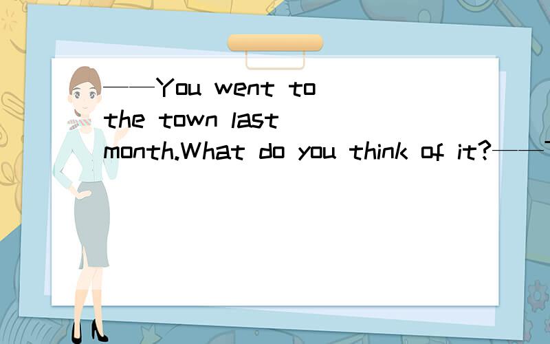 ——You went to the town last month.What do you think of it?——Terrible.I _____ go there ____.A,won't;any more B.wouldn't;anymore C.don't;anymore D.will;any more