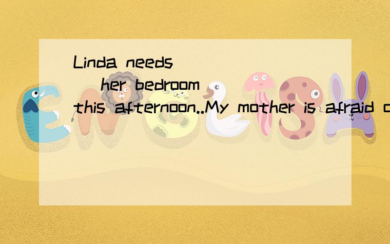 Linda needs ___ her bedroom this afternoon..My mother is afraid of ___ and she prefers to take a train..Yesterday the big fire ___ several hours my best friend wants to be a--- when he grows up the boy reached school on time as usualbut the school --