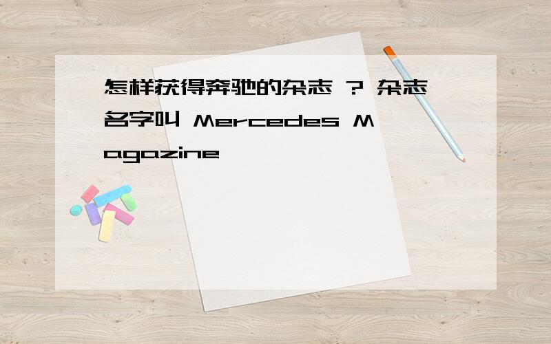 怎样获得奔驰的杂志 ? 杂志名字叫 Mercedes Magazine