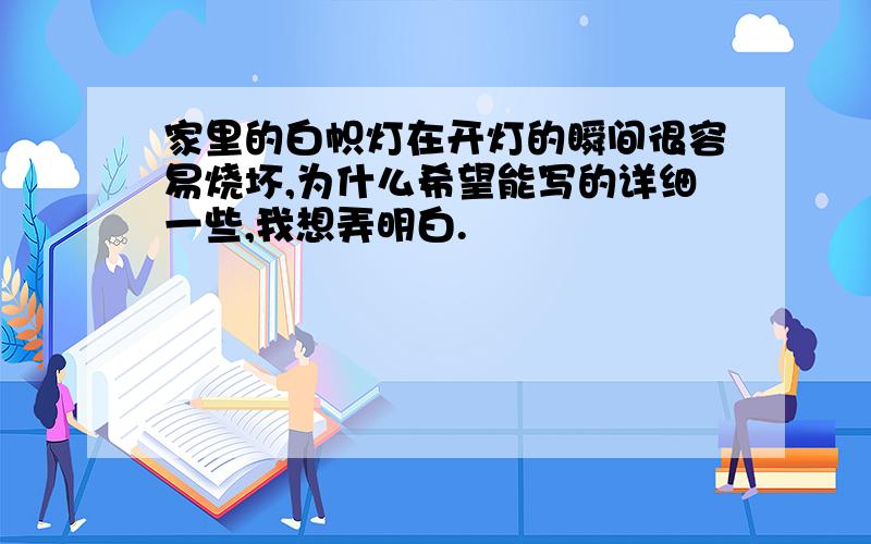 家里的白帜灯在开灯的瞬间很容易烧坏,为什么希望能写的详细一些,我想弄明白.