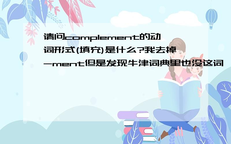 请问complement的动词形式(填充)是什么?我去掉-ment但是发现牛津词典里也没这词