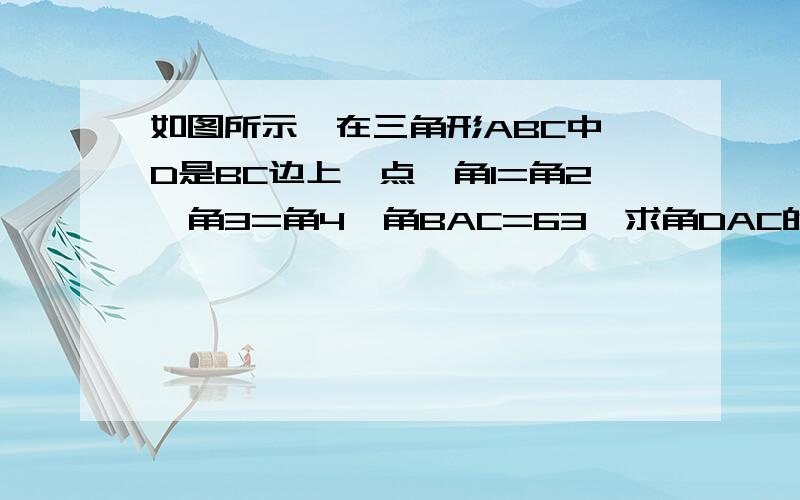 如图所示,在三角形ABC中,D是BC边上一点,角1=角2,角3=角4,角BAC=63°求角DAC的度数.