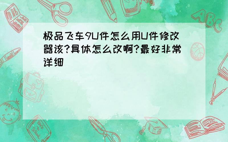 极品飞车9U件怎么用U件修改器该?具体怎么改啊?最好非常详细