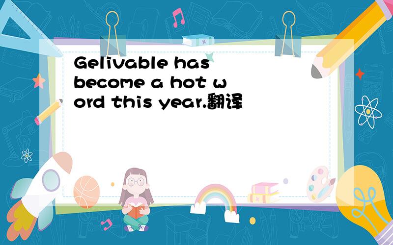 Gelivable has become a hot word this year.翻译