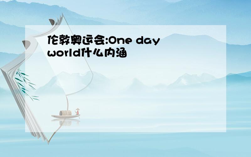 伦敦奥运会:One day world什么内涵