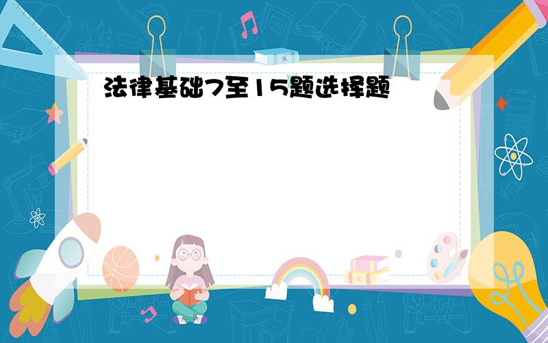 法律基础7至15题选择题