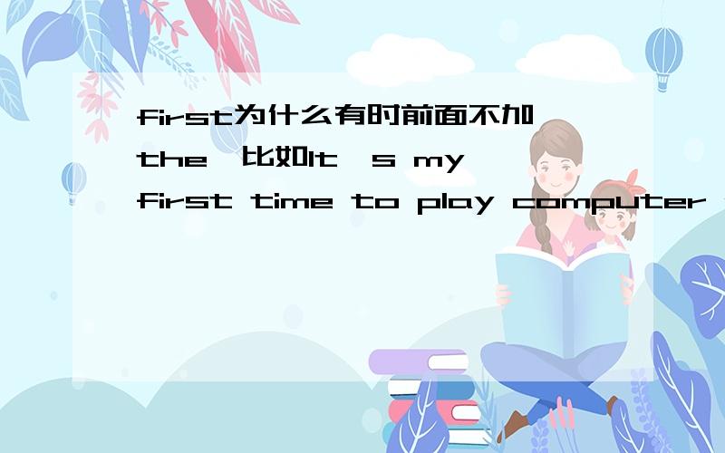 first为什么有时前面不加the,比如It's my first time to play computer games.