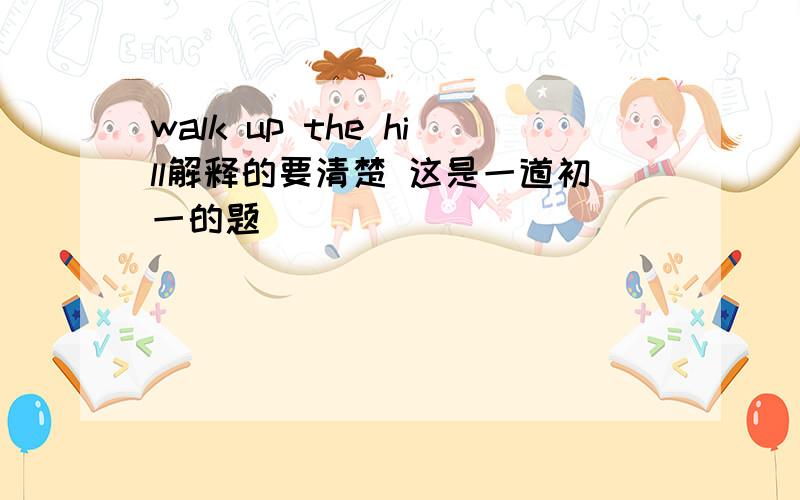 walk up the hill解释的要清楚 这是一道初一的题