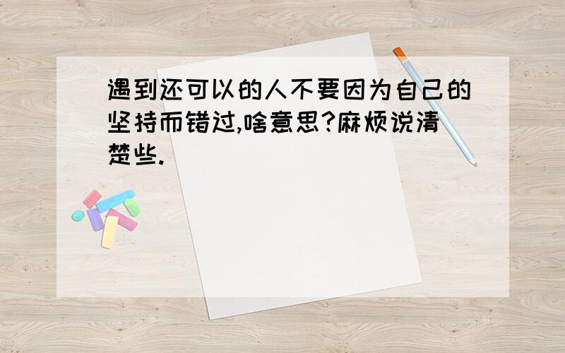 遇到还可以的人不要因为自己的坚持而错过,啥意思?麻烦说清楚些.