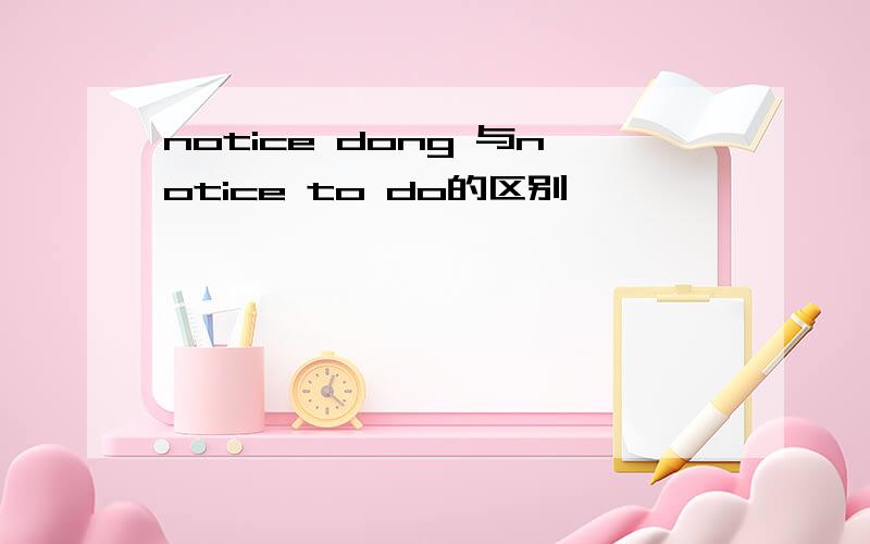 notice dong 与notice to do的区别