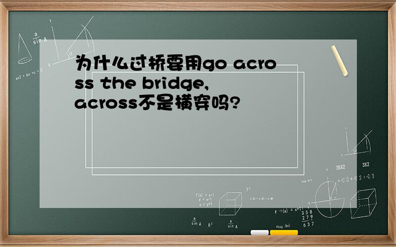 为什么过桥要用go across the bridge,across不是横穿吗?