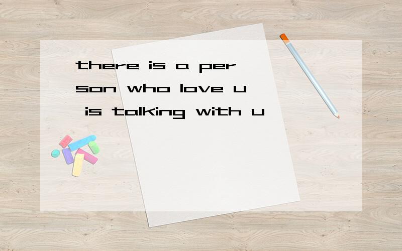 there is a person who love u is talking with u