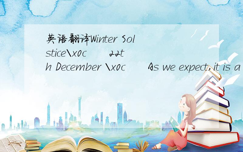 英语翻译Winter Solstice\x0c　　22th December \x0c　　As we expect,it is a sunny and warm day.\x0c　　I am having a walk Now,the sunshine is so bright that sorroudings become light.