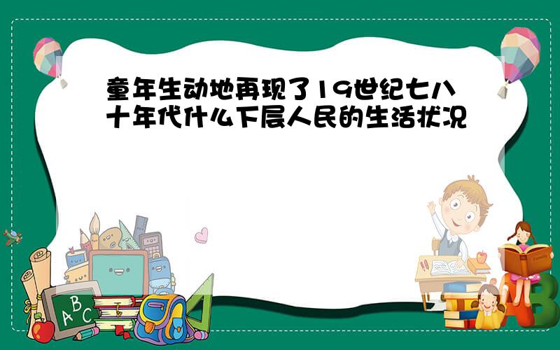 童年生动地再现了19世纪七八十年代什么下层人民的生活状况