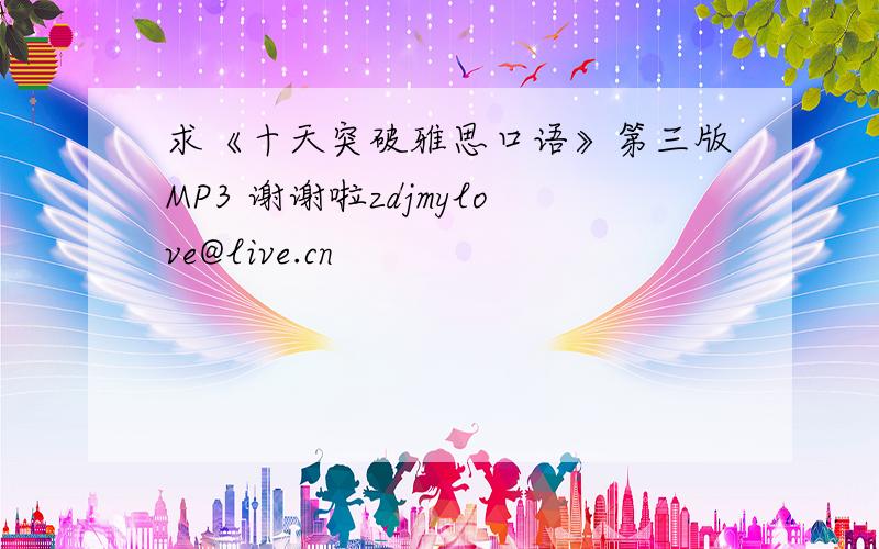 求《十天突破雅思口语》第三版MP3 谢谢啦zdjmylove@live.cn