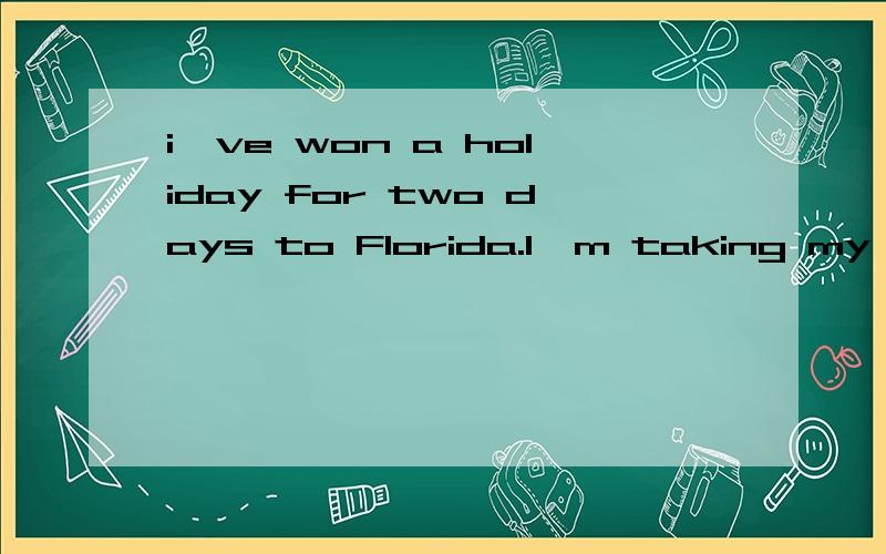 i've won a holiday for two days to Florida.I'm taking my mum.里面用be+V-ing形式表示计划、安排要做的事,这里能用be to +动词原形来替换吗?