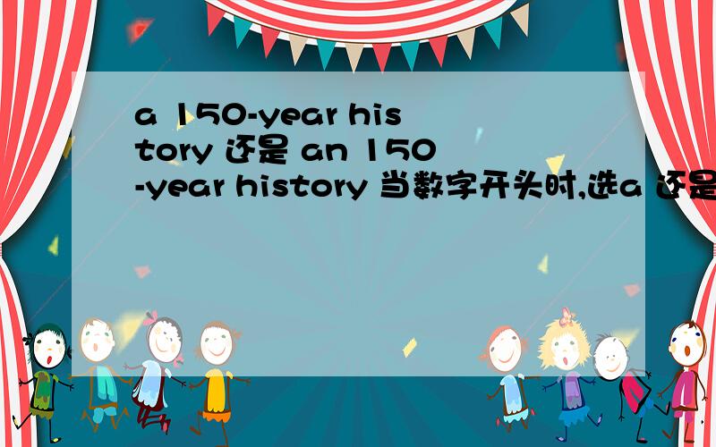 a 150-year history 还是 an 150-year history 当数字开头时,选a 还是 an?