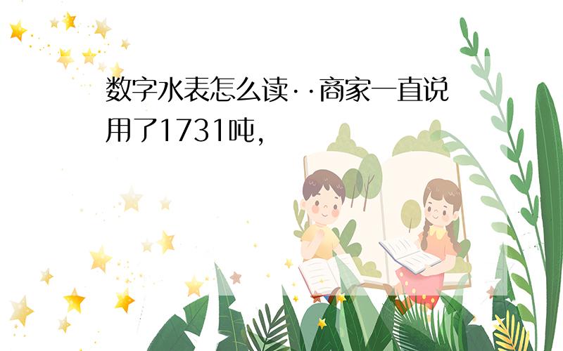 数字水表怎么读··商家一直说用了1731吨,