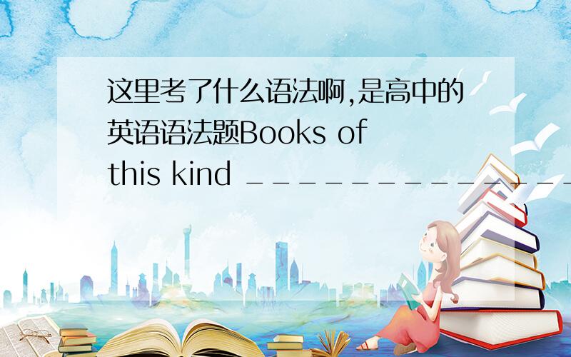 这里考了什么语法啊,是高中的英语语法题Books of this kind ______________ (sell) well.