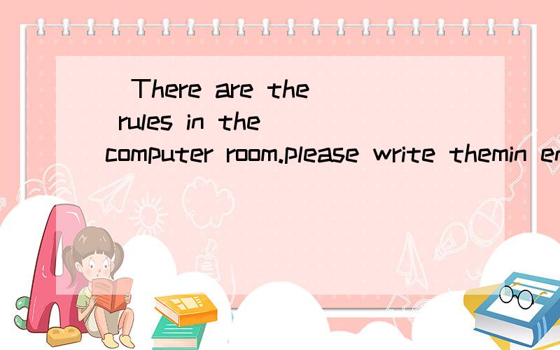 (There are the rules in the computer room.please write themin english)什么意思?翻译：1.脱掉鞋子2.不得大声喧哗3.不准带食物和饮料4.不得将雨伞带入室内5.不准玩电脑游戏快