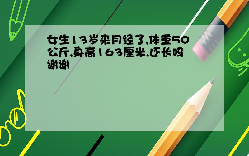 女生13岁来月经了,体重50公斤,身高163厘米,还长吗谢谢