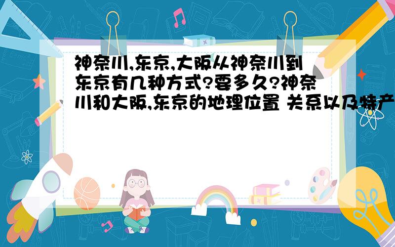 神奈川,东京,大阪从神奈川到东京有几种方式?要多久?神奈川和大阪,东京的地理位置 关系以及特产,旅游胜地 公园啊什么的